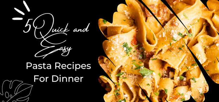 5 Quick and Easy Pasta Recipes For Dinner