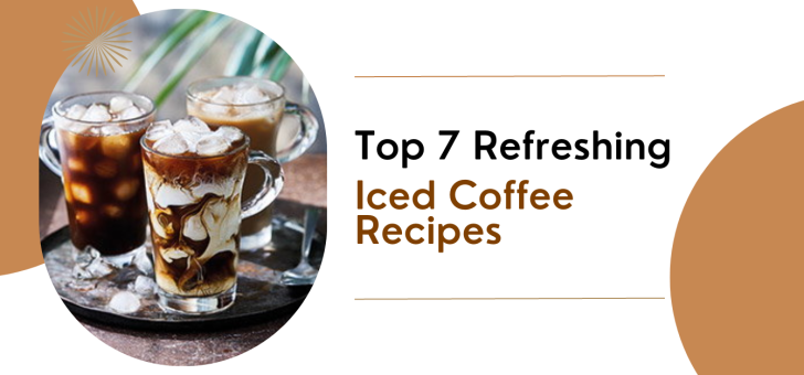 Top 7 Refreshing Iced Coffee Recipes