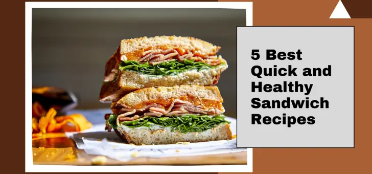 5 Best Quick and Healthy Sandwich Recipes