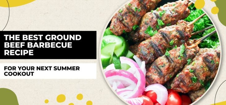 The Best Ground Beef Barbecue Recipe for Your Next Summer Cookout