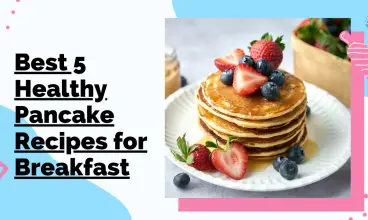 Best 5 Healthy Pancake Recipes for Breakfast