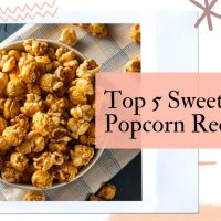 Top 5 Sweet Flavored Popcorn Recipes